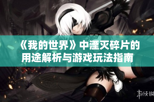 《我的世界》中湮灭碎片的用途解析与游戏玩法指南