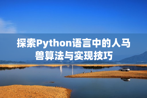探索Python语言中的人马兽算法与实现技巧