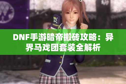 DNF手游暗帝搬砖攻略：异界马戏团套装全解析