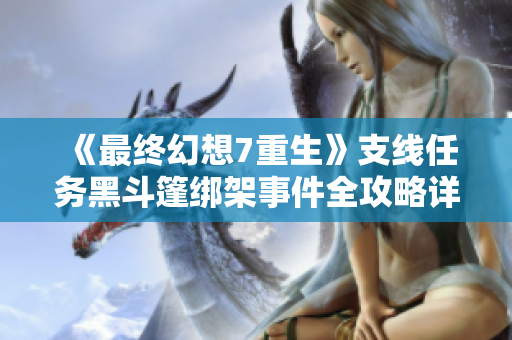 《最终幻想7重生》支线任务黑斗篷绑架事件全攻略详细解析