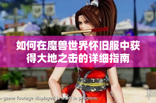 如何在魔兽世界怀旧服中获得大地之击的详细指南