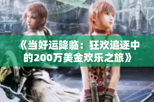 《当好运降临：狂欢追逐中的200万美金欢乐之旅》