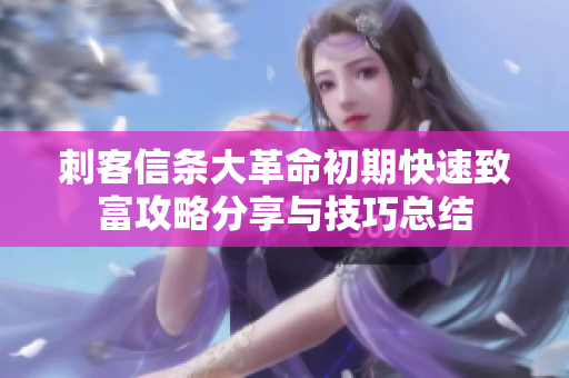 刺客信条大革命初期快速致富攻略分享与技巧总结