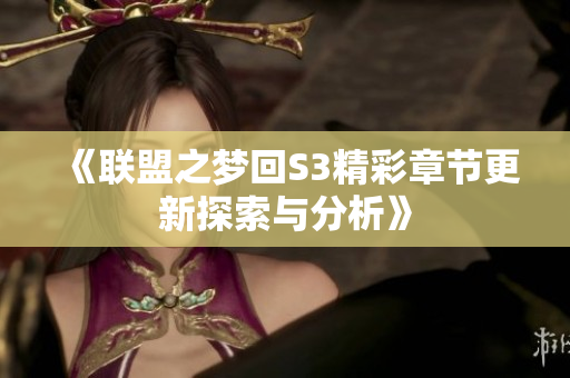 《联盟之梦回S3精彩章节更新探索与分析》