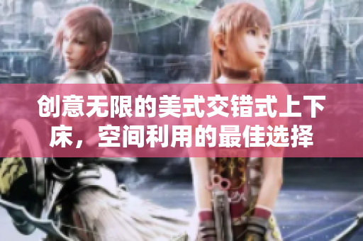创意无限的美式交错式上下床，空间利用的最佳选择