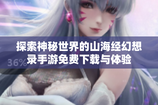 探索神秘世界的山海经幻想录手游免费下载与体验