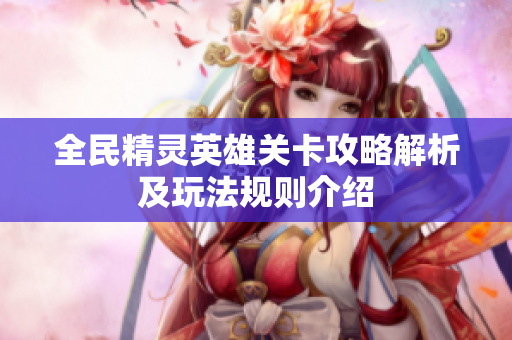 全民精灵英雄关卡攻略解析及玩法规则介绍