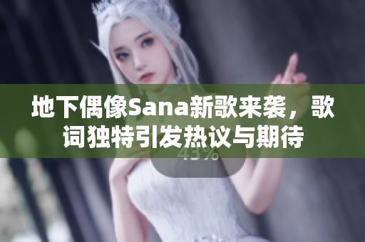 地下偶像Sana新歌来袭，歌词独特引发热议与期待