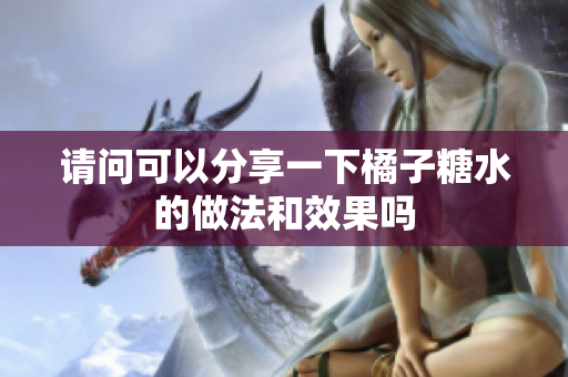 请问可以分享一下橘子糖水的做法和效果吗