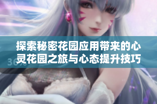 探索秘密花园应用带来的心灵花园之旅与心态提升技巧