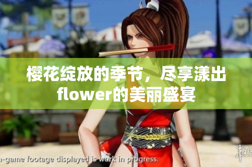 樱花绽放的季节，尽享漾出flower的美丽盛宴