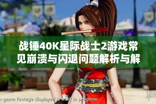战锤40K星际战士2游戏常见崩溃与闪退问题解析与解决方案