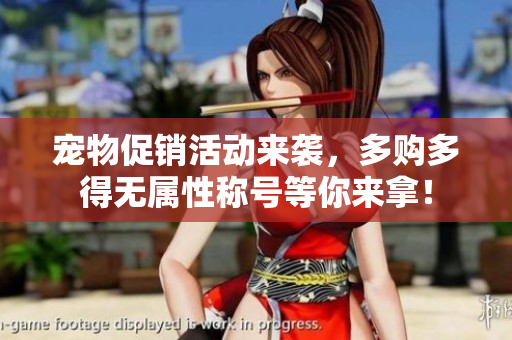 宠物促销活动来袭，多购多得无属性称号等你来拿！