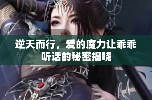逆天而行，爱的魔力让乖乖听话的秘密揭晓