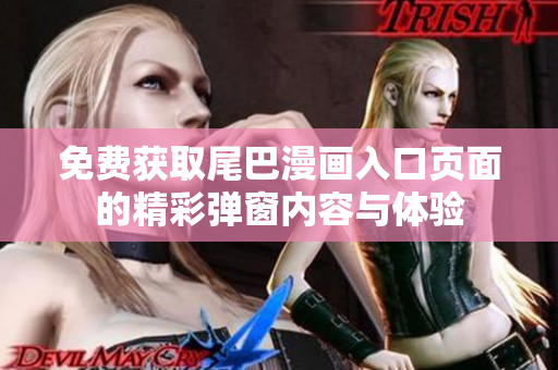 免费获取尾巴漫画入口页面的精彩弹窗内容与体验