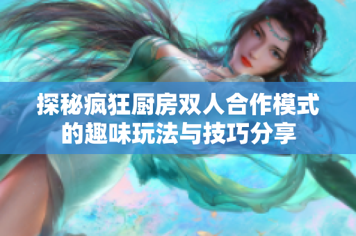 探秘疯狂厨房双人合作模式的趣味玩法与技巧分享