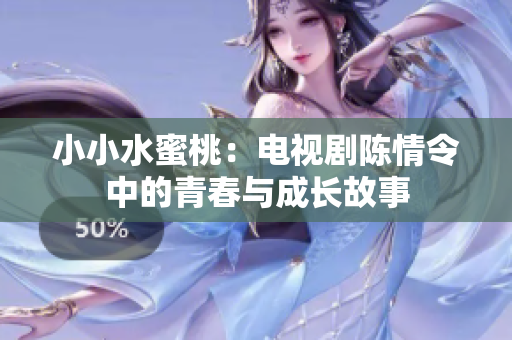 小小水蜜桃：电视剧陈情令中的青春与成长故事