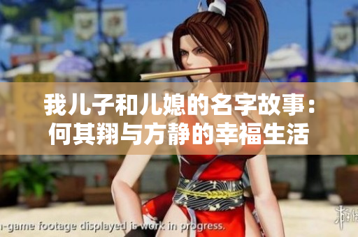 我儿子和儿媳的名字故事：何其翔与方静的幸福生活