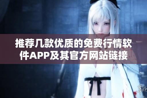 推荐几款优质的免费行情软件APP及其官方网站链接