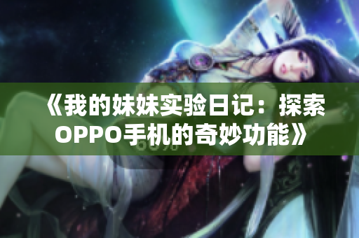 《我的妹妹实验日记：探索OPPO手机的奇妙功能》