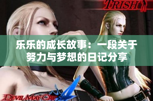 乐乐的成长故事：一段关于努力与梦想的日记分享