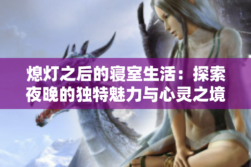 熄灯之后的寝室生活：探索夜晚的独特魅力与心灵之境