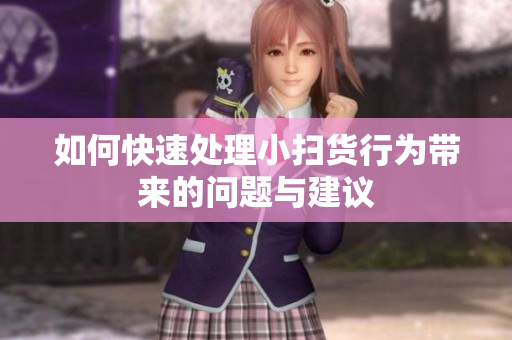 如何快速处理小扫货行为带来的问题与建议