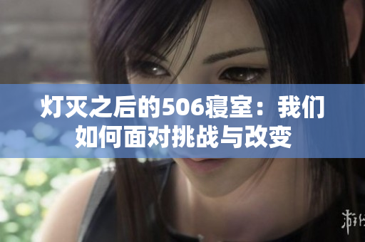 灯灭之后的506寝室：我们如何面对挑战与改变