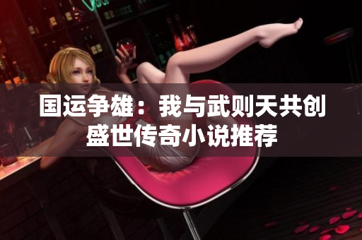 国运争雄：我与武则天共创盛世传奇小说推荐