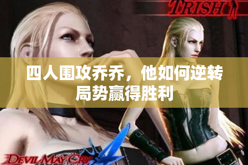 四人围攻乔乔，他如何逆转局势赢得胜利
