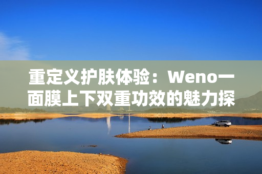 重定义护肤体验：Weno一面膜上下双重功效的魅力探索