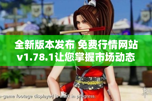 全新版本发布 免费行情网站v1.78.1让您掌握市场动态