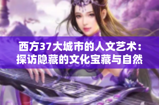 西方37大城市的人文艺术：探访隐藏的文化宝藏与自然韵味