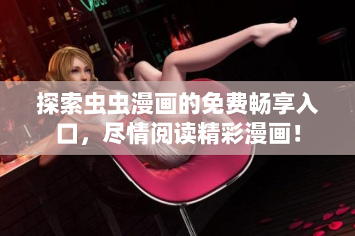 探索虫虫漫画的免费畅享入口，尽情阅读精彩漫画！