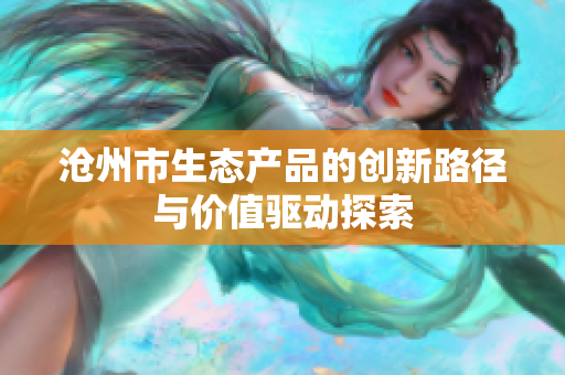 沧州市生态产品的创新路径与价值驱动探索