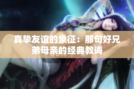 真挚友谊的象征：那句好兄弟母亲的经典教诲
