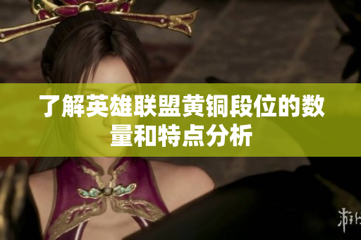 了解英雄联盟黄铜段位的数量和特点分析