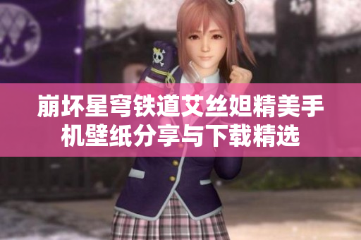 崩坏星穹铁道艾丝妲精美手机壁纸分享与下载精选