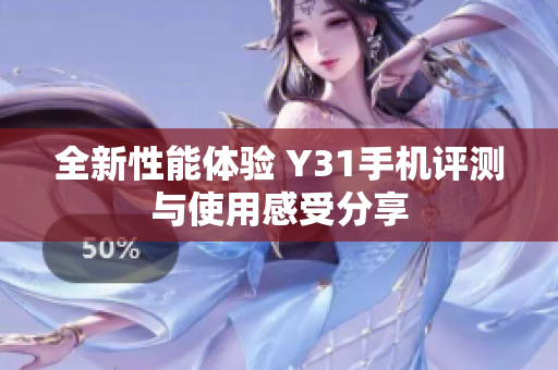 全新性能体验 Y31手机评测与使用感受分享