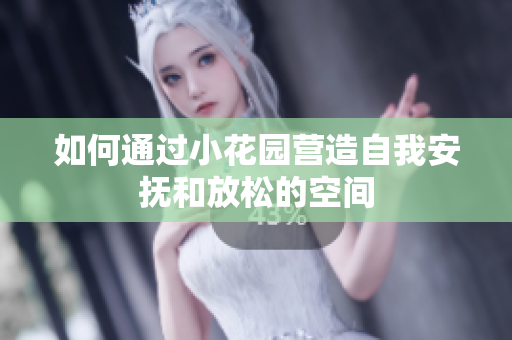 如何通过小花园营造自我安抚和放松的空间