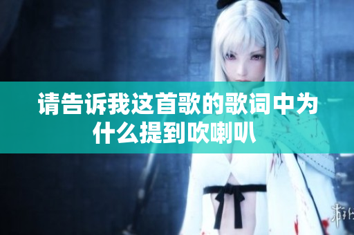 请告诉我这首歌的歌词中为什么提到吹喇叭 