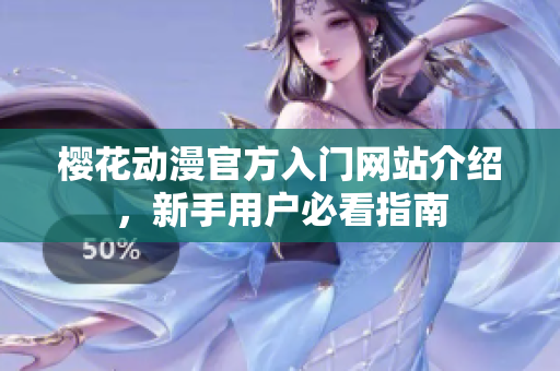 樱花动漫官方入门网站介绍，新手用户必看指南
