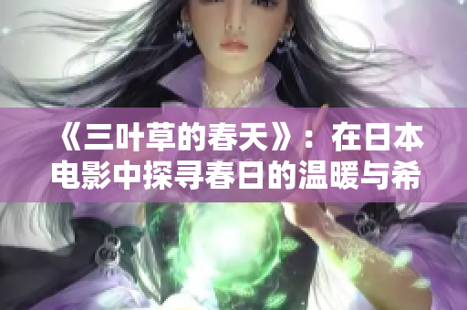 《三叶草的春天》：在日本电影中探寻春日的温暖与希望