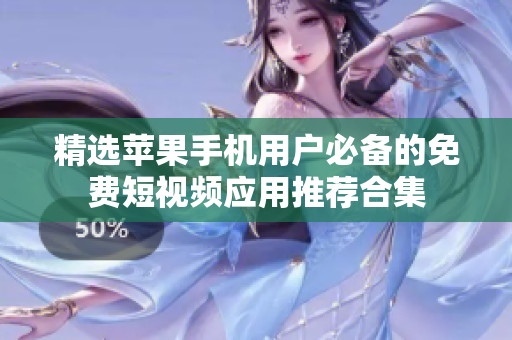 精选苹果手机用户必备的免费短视频应用推荐合集
