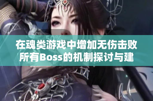 在魂类游戏中增加无伤击败所有Boss的机制探讨与建议