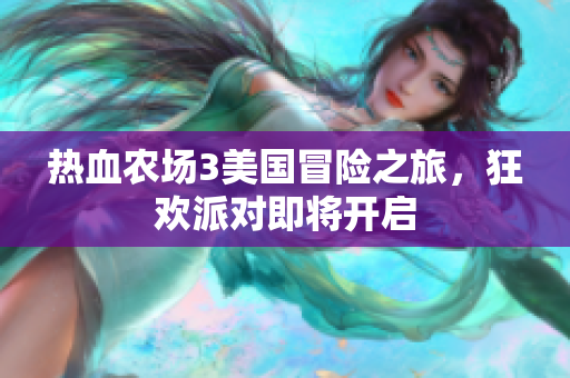 热血农场3美国冒险之旅，狂欢派对即将开启