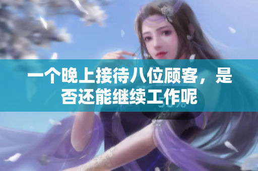 一个晚上接待八位顾客，是否还能继续工作呢