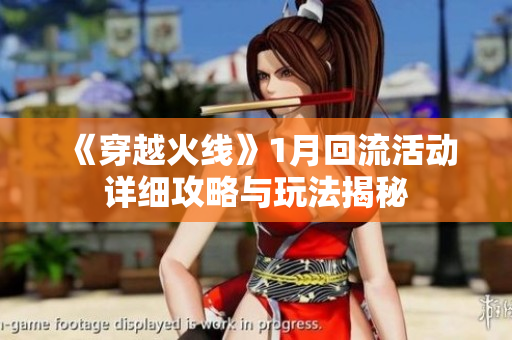 《穿越火线》1月回流活动详细攻略与玩法揭秘