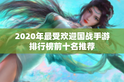 2020年最受欢迎国战手游排行榜前十名推荐