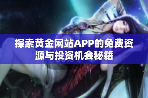 探索黄金网站APP的免费资源与投资机会秘籍
